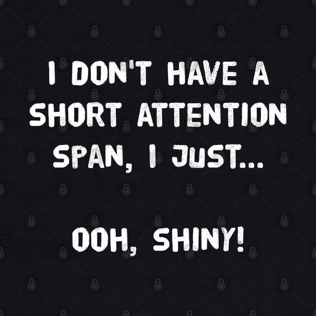 I don't have a short attention span, I just...ooh, shiny! by ErdiKara